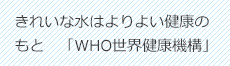 wきれいな水はよりよい健康のもと